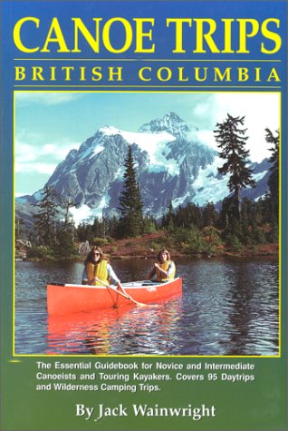 Canoe Trips British Columbia: The Essential Guidebook For Novice & Intermediate Conoeists & Kayakers,Used
