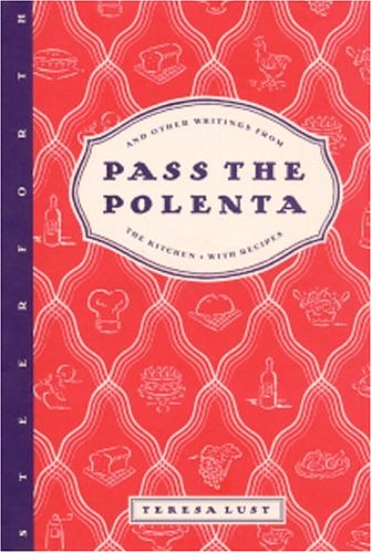 Pass The Polenta: And Other Writings From The Kitchen, With Recipes