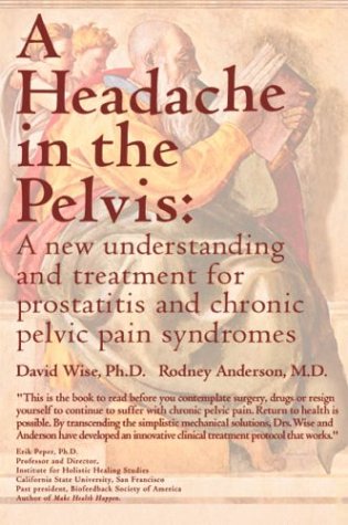 A Headache in the Pelvis : A New Understanding and Treatment for Prostatitis and Chronic Pelvic Pain Syndromes,New