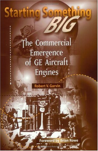 Starting Something Big: The Commercial Emergence of GE Aircraft Engines (Library of Flight),New