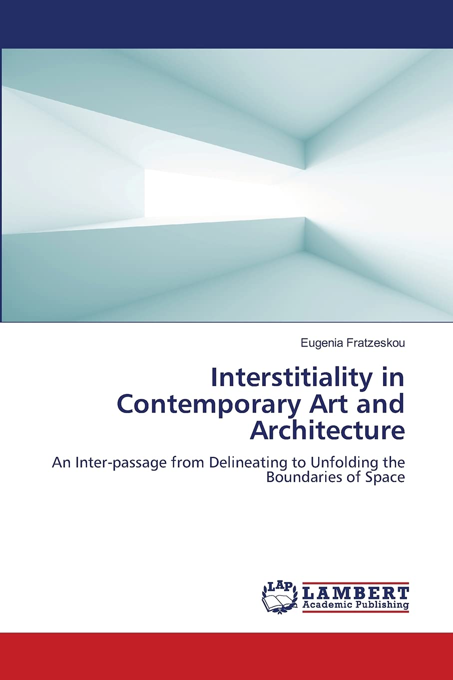 Interstitiality in Contemporary Art and Architecture: An Interpassage from Delineating to Unfolding the Boundaries of Space,Used