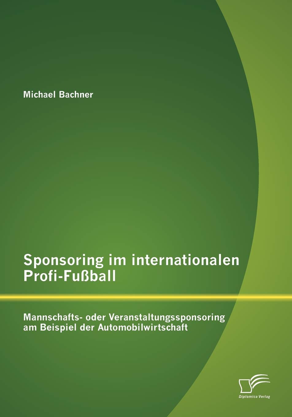 Sponsoring im internationalen ProfiFuball: Mannschafts oder Veranstaltungssponsoring am Beispiel der Automobilwirtschaft (Germ,Used