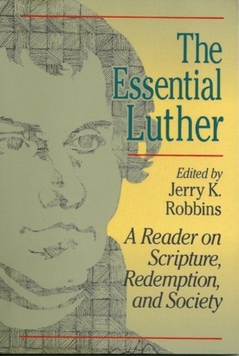 The Essential Luther: A Reader On Scripture, Redemption, And Society,New