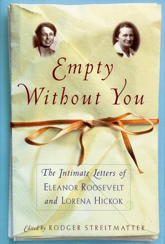 EMPTY WITHOUT YOU: The Intimate Letters Of Eleanor Roosevelt And Lorena Hickok,Used