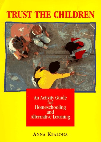 Trust The Children: An Activity Manual For Homeschooling And Alternative Learning,New