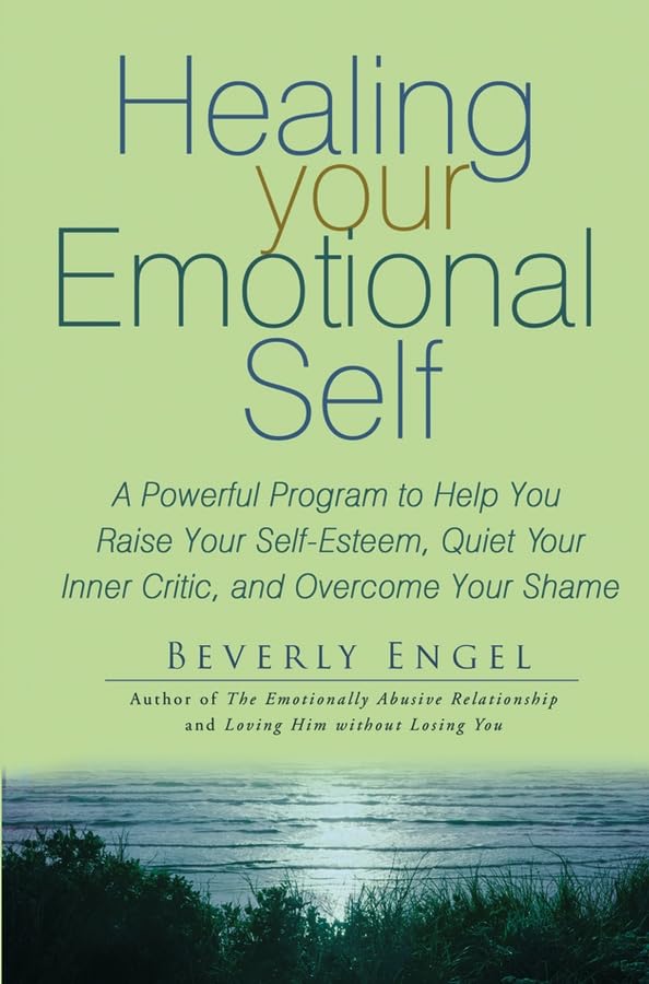 Healing Your Emotional Self: A Powerful Program To Help You Raise Your Selfesteem, Quiet Your Inner Critic, And Overcome Your S,New