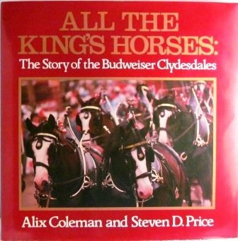 All The King'S Horses: The Story Of The Budweiser Clydesdales,New