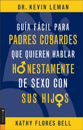 Guia Facil Para Padres Cobardes Que Quieren Hablar Honestamente De Sexo Con Sus Hijos (Spanish Edition),New