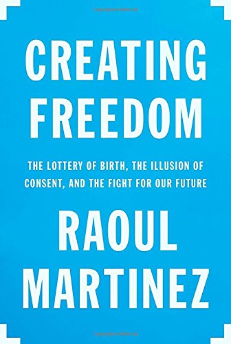 Creating Freedom: The Lottery of Birth, the Illusion of Consent, and the Fight for Our Future,Used