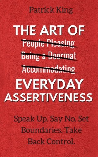The Art of Everyday Assertiveness: Speak Up. Say No. Set Boundaries. Take Back Control.,Used