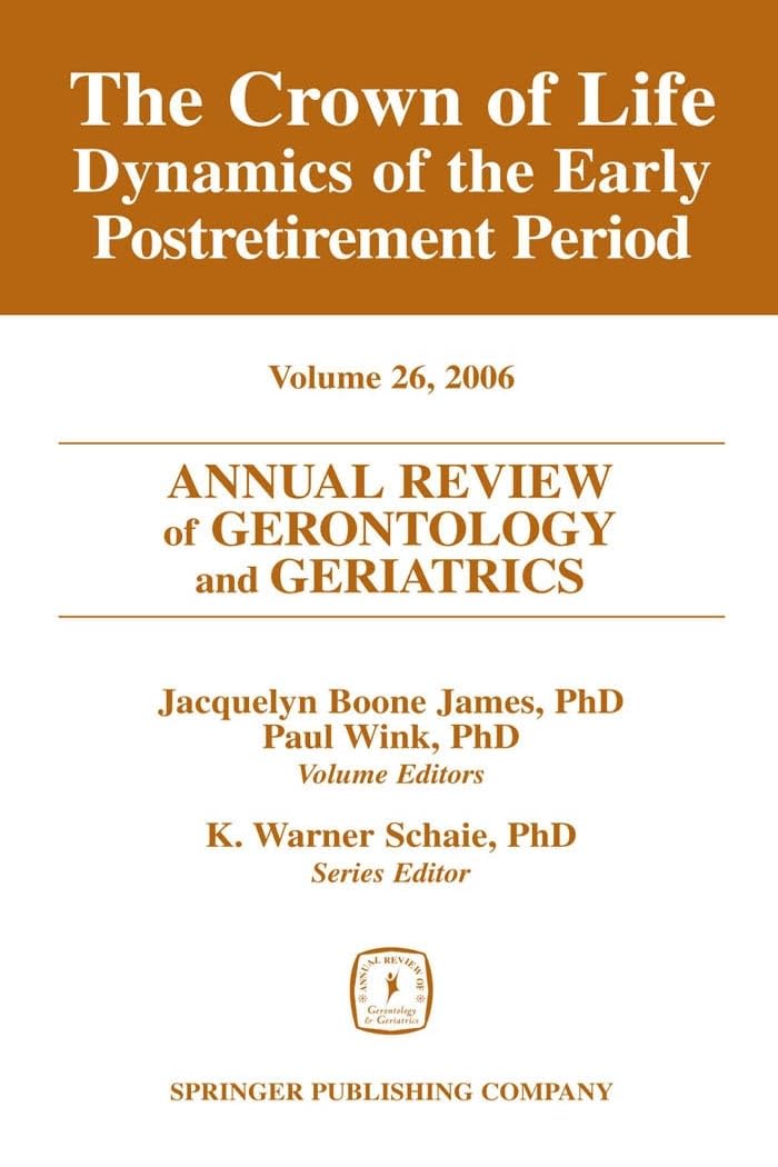 Annual Review Of Gerontology And Geriatrics, Volume 26, 2006: The Crown Of Life: Dynamics Of The Early Postretirement Period (An,Used