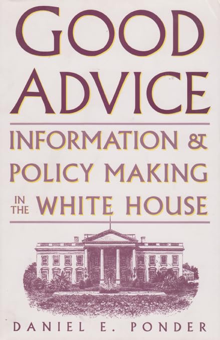 Good Advice: Information & Policy Making in the White House,Used