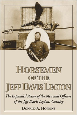 Horsemen of the Jeff Davis Legion: The Expanded Roster of the Men and Officers of the Jeff Davis Legion, Cavalry,New