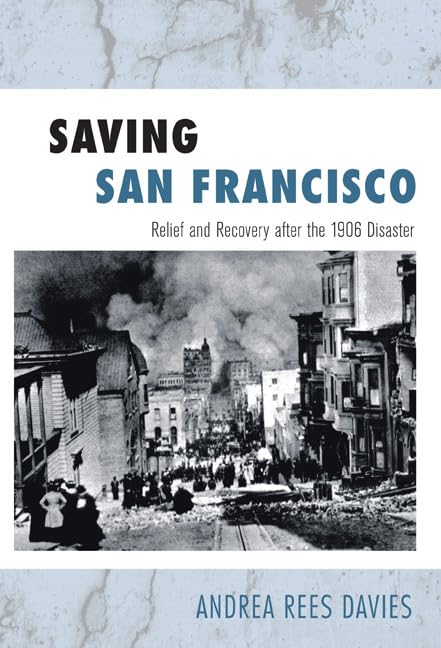 Saving San Francisco: Relief and Recovery after the 1906 Disaster,Used