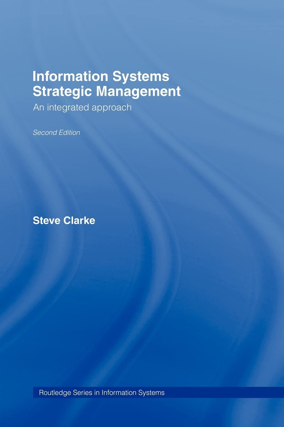 Information Systems Strategic Management: An Integrated Approach (Routledge Series In Information Systems)