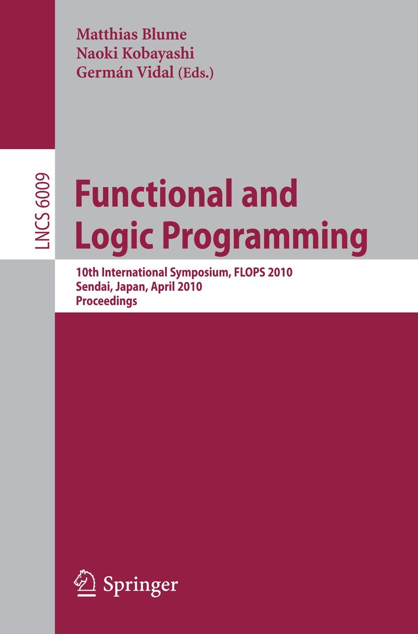 Functional and Logic Programming: 10th International Symposium, FLOPS 2010, Sendai, Japan, April 1921, 2010, Proceedings (Lectu,Used