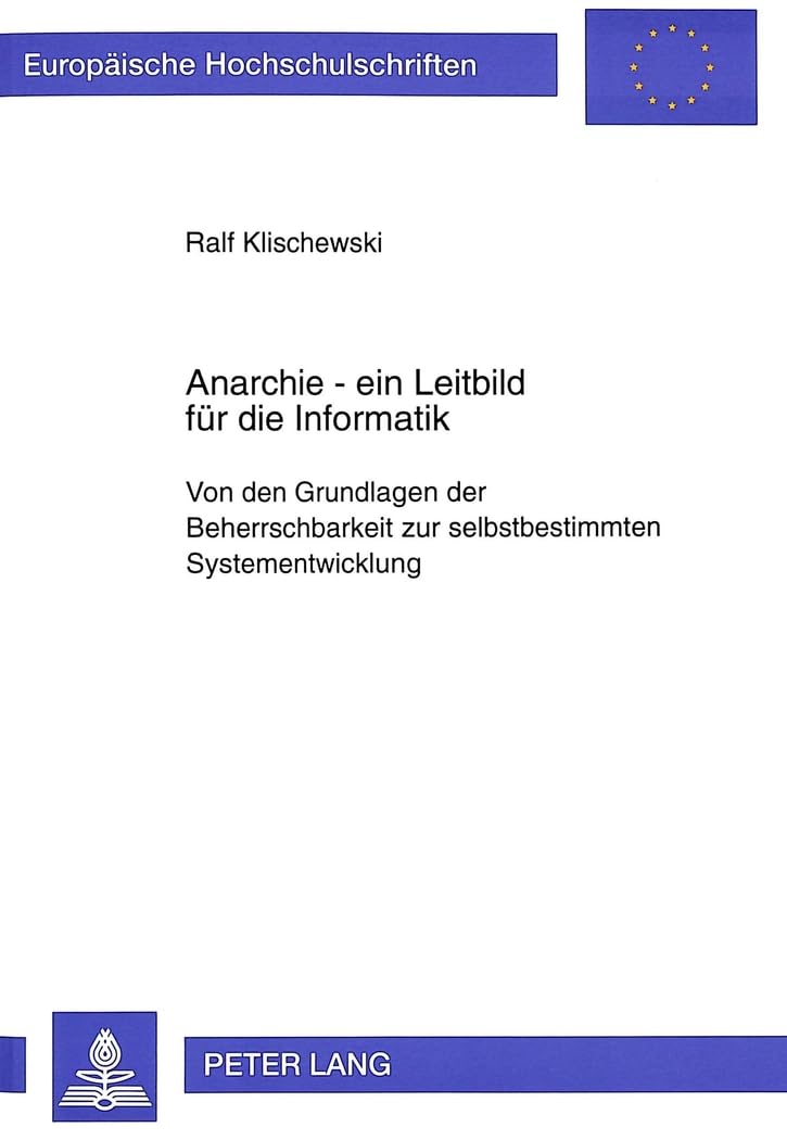 Anarchie Ein Leitbild Fr Die Informatik: Von Den Grundlagen Der Beherrschbarkeit Zur Selbstbestimmten Systementwicklung (Europ,Used
