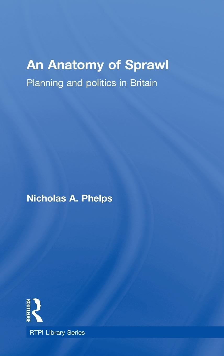 An Anatomy of Sprawl: Planning and Politics in Britain (RTPI Library Series),New