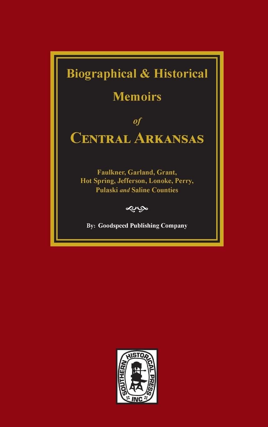 Biographical and Historical Memoirs of Central Arkansas: Pulaski, Jefferson, Lonoke, Faulkner, Grant, Saline, Perry, Garland and,Used