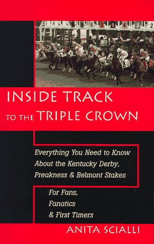 Inside Track to the Triple Crown: Everything You Need to Know About the Kentucky Derby, Preakness and Belmont Stakes, for Fans, ,New