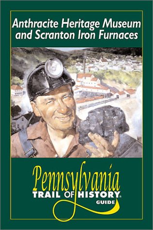 Anthracite Heritage Museum and Scranton Iron Furnaces: Pennsylvania Trail of History Guide (Pennsylvania Trail of History Guides,Used