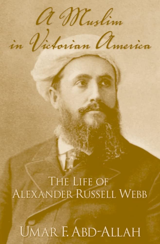 A Muslim in Victorian America: The Life of Alexander Russell Webb,New
