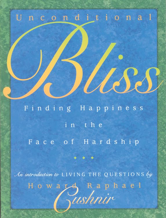 Unconditional Bliss: Finding Happiness In The Face Of Hardship,New