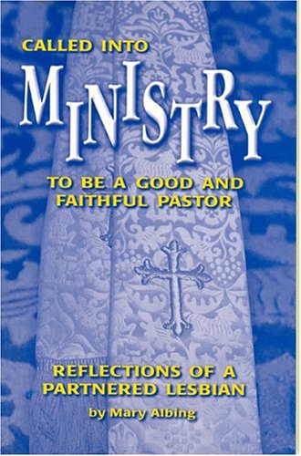 Called Into Ministry: To Be A Good And Faithful Pastor: Reflections Of A Partnered Lesbian,Used