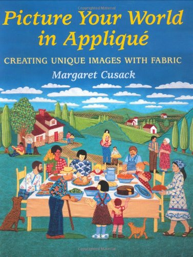 Picture Your World in Applique: Creating Unique Images with Fabric,Used