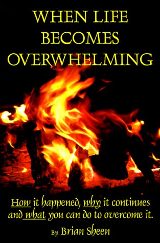 When Life Becomes Overwhelming: How It Happened, Why It Continues And What You Can Do To Overcome It.,Used