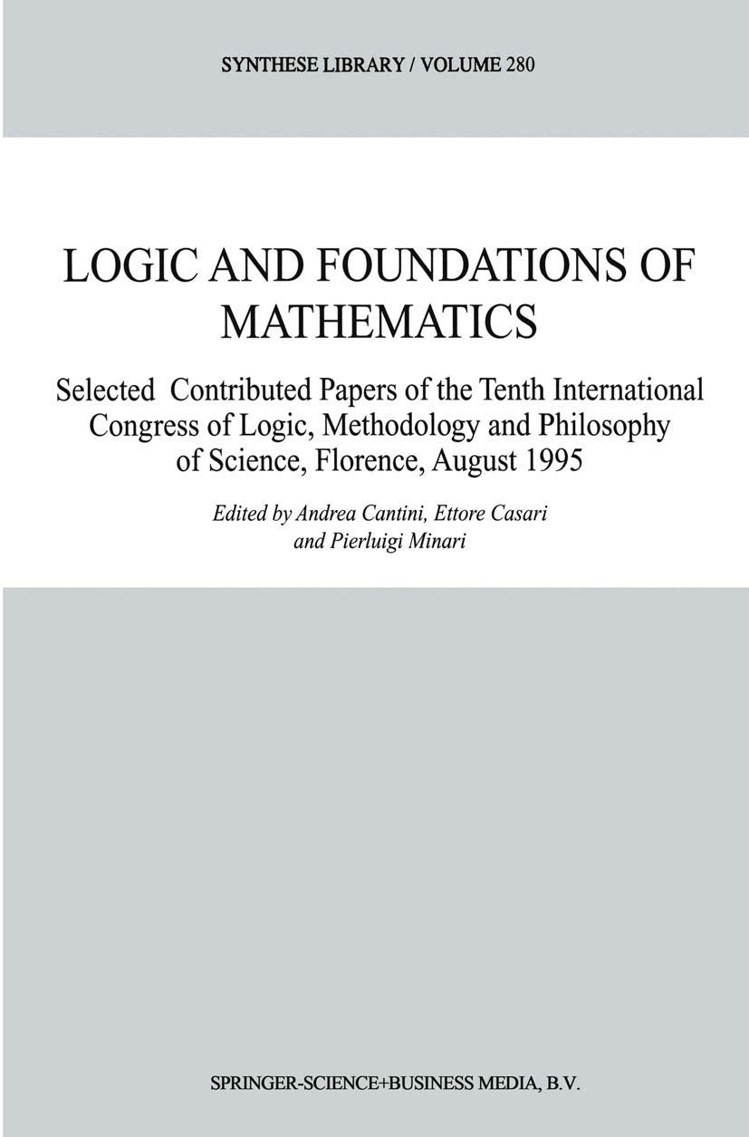 Logic and Foundations of Mathematics: Selected Contributed Papers of the Tenth International Congress of Logic, Methodology and ,New