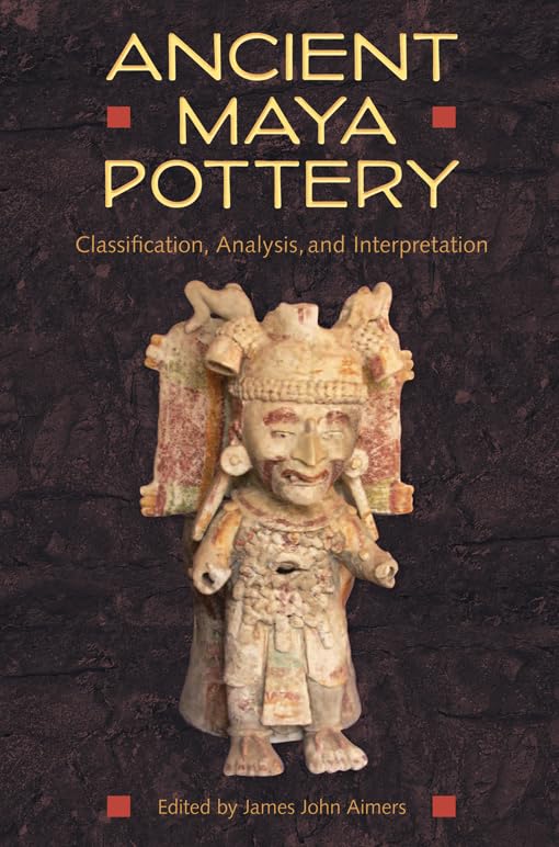 Ancient Maya Pottery: Classification, Analysis, and Interpretation (Maya Studies),New