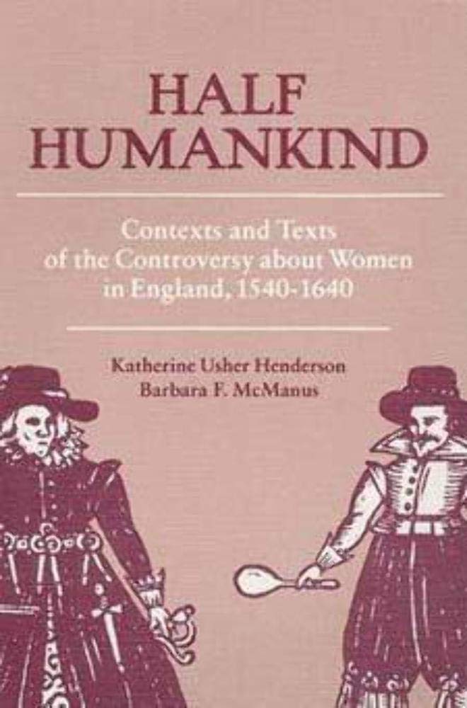 Half Humankind: Contexts And Texts Of The Controversy About Women In England, 15401640,New