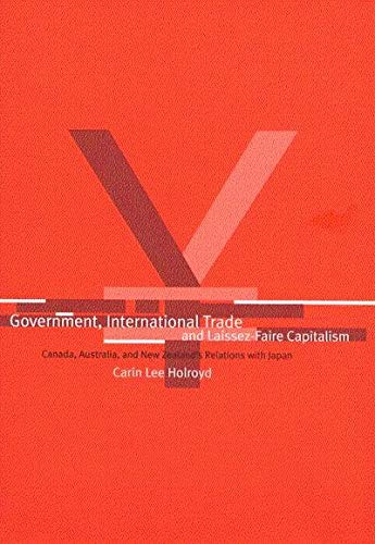 Government, International Trade, and LaissezFaire Capitalism: Canada, Australia, and New Zealand's Relations with Japan,Used