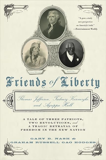 Friends Of Liberty: Thomas Jefferson, Tadeusz Kosciuszko, And Agrippa Hull: A Tale Of Three Patriots, Two Revolutions, And A Tra,Used