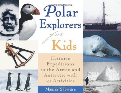 Polar Explorers For Kids: Historic Expeditions To The Arctic And Antarctic With 21 Activities (5) (For Kids Series),New