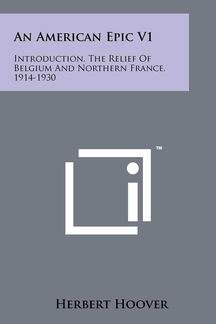 An American Epic V1: Introduction, the Relief of Belgium and Northern France, 19141930,New