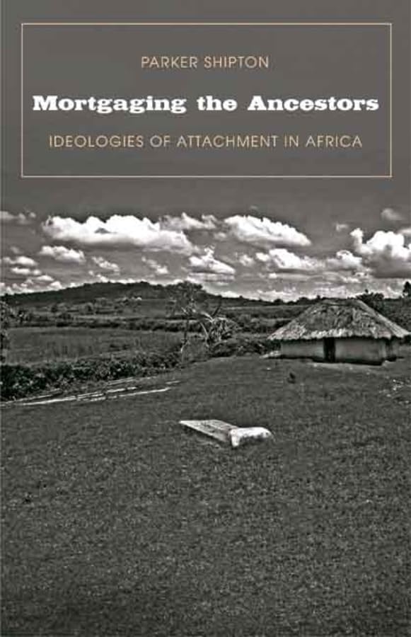 Mortgaging the Ancestors: Ideologies of Attachment in Africa (Yale Agrarian Studies Series),Used
