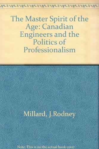 The Master Spirit of the Age: Canadian Engineers and the Politics of Professionalism, 18871922,Used