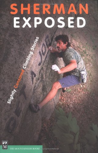 Sherman Exposed: Slightly Censored Climbing Stories