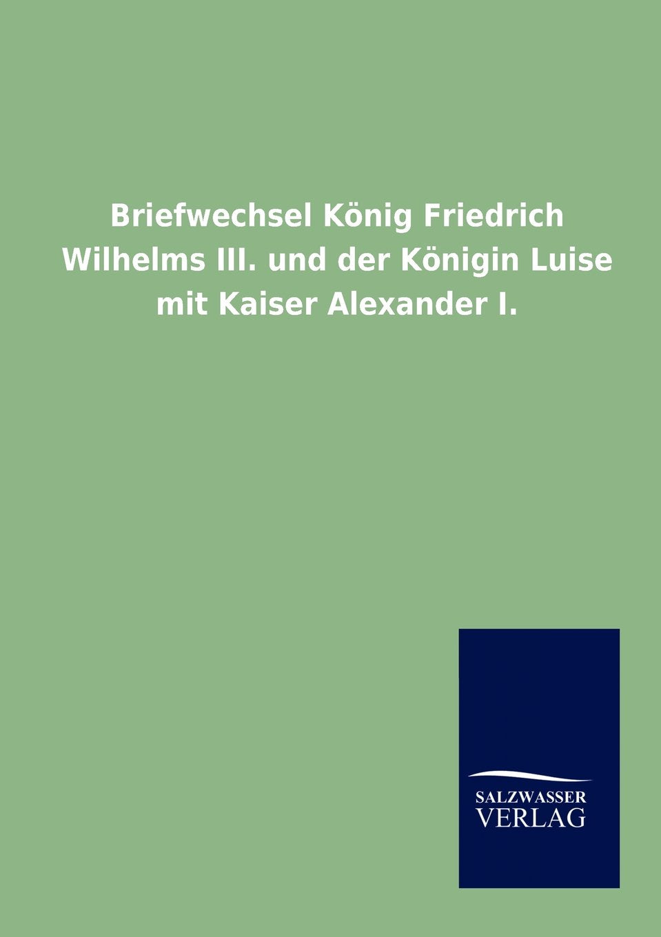 Briefwechsel Knig Friedrich Wilhelms III. und der Knigin Luise mit Kaiser Alexander I. (German Edition),Used
