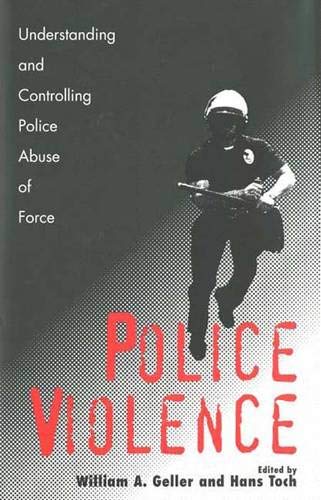 Police Violence: Understanding And Controlling Police Abuse Of Force