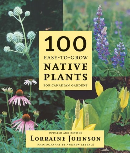 100 EasyToGrow Native Plants: For Canadian Gardens,Used