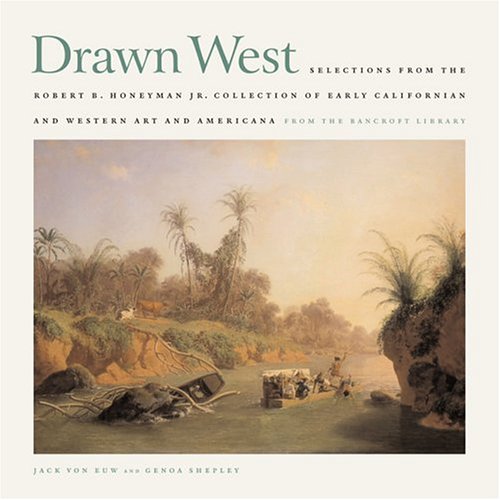 Drawn West: Selections From the Robert B. Honeyman Jr. Collection of Early Californian and Western Art and Americana,New