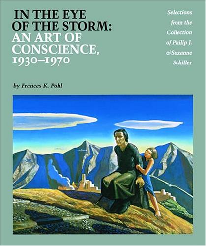 In The Eye Of The Storm: An Art Of Conscience 19301970 : Selections From The Collection Of Philip J. & Suzanne Schiller