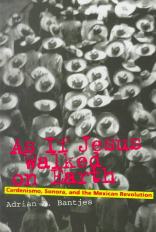 As If Jesus Walked On Earth: Cardenismo, Sonora, And The Mexican Revolution (Latin American Silhouettes),Used