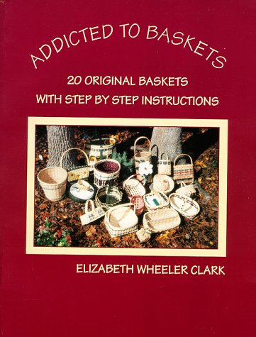 Addicted to Baskets: 20 Original Baskets With Step by Step Intstructions,Used