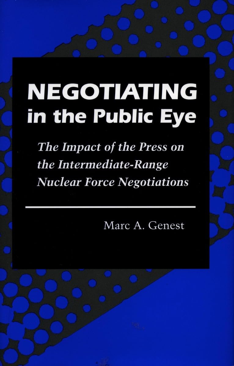 Negotiating In The Public Eye: The Impact Of The Press On The Intermediaterange Nuclear Force Negotiations,Used