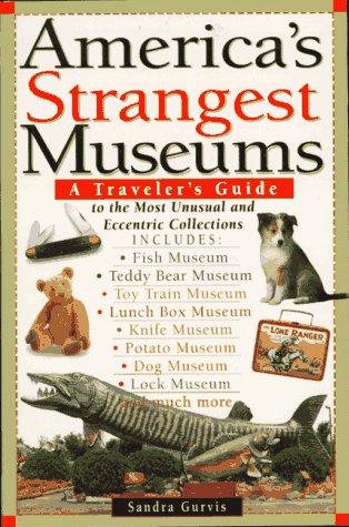 America'S Strangest Museums: A Traveler'S Guide To The Most Unusual And Eccentric Collections,Used