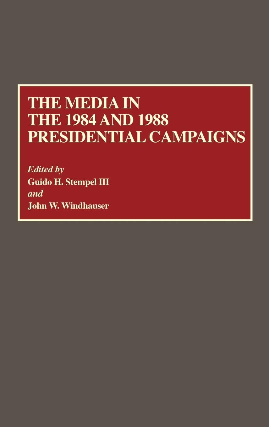 The Media in the 1984 and 1988 Presidential Campaigns (Contributions to the Study of Mass Media and Communications),New